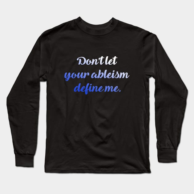 Don't let your ableism define me Long Sleeve T-Shirt by Dissent Clothing